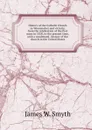 History of the Catholic Church in Woonsocket and vicinity, from the celebration of the first mass in 1828, to the present time, with a condensed . history of the church in the United States - James W. Smyth