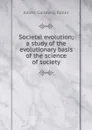 Societal evolution; a study of the evolutionary basis of the science of society - Albert Galloway Keller