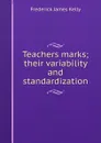 Teachers marks; their variability and standardization - Frederick James Kelly