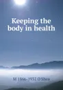 Keeping the body in health - Michael Vincent O'Shea