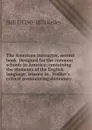 The American instructor, second book. Designed for the common schools in America; containing the elements of the English language; lessons in . Walker.s critical pronouncing dictionary - Hall J. 1790-1874 Kelley