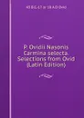 P. Ovidii Nasonis Carmina selecta. Selections from Ovid (Latin Edition) - 43 B.C.-17 or 18 A.D Ovid