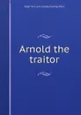 Arnold the traitor - Edgar Harl. [old catalog heading Kellar