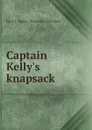 Captain Kelly.s knapsack - Patrick Francis. [from old catalo Kelly