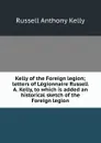 Kelly of the Foreign legion; letters of Legionnaire Russell A. Kelly, to which is added an historical sketch of the Foreign legion - Russell Anthony Kelly