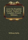 Livre Du Prophete Daniel: Traduit De L.anglais (French Edition) - Kelly William