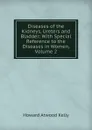 Diseases of the Kidneys, Ureters and Bladder: With Special Reference to the Diseases in Women, Volume 2 - Howard A. Kelly