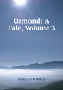 Osmond: A Tale, Volume 3 - Mary Ann Kelty