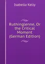 Ruthinglenne, Or the Critical Moment (German Edition) - Isabella Kelly