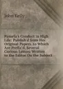 Pamela.s Conduct in High Life: Publish.d from Her Original Papers. to Which Are Prefix.d, Several Curious Letters Written to the Editor On the Subject - John Kelly
