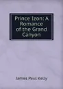 Prince Izon: A Romance of the Grand Canyon - James Paul Kelly
