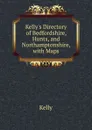 Kelly.s Directory of Bedfordshire, Hunts, and Northamptonshire, with Maps. - KELLY