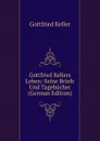 Gottfried Kellers Leben: Seine Briefe Und Tagebucher (German Edition) - Gottfried Keller