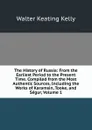 The History of Russia: From the Earliest Period to the Present Time. Compiled from the Most Authentic Sources, Including the Works of Karamsin, Tooke, and Segur, Volume 1 - Walter Keating Kelly