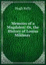 Memoirs of a Magdalen: Or, the History of Louisa Mildmay . - Hugh Kelly