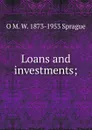 Loans and investments; - O M. W. 1873-1953 Sprague