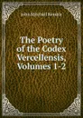 The Poetry of the Codex Vercellensis, Volumes 1-2 - John Mitchell Kemble