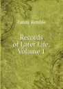 Records of Later Life, Volume 1 - Kemble Fanny