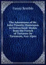 The Adventures of Mr. John Timothy Homespun in Switzerland: Stolen from the French of Tartaron De Tareascon, Aux Alpes - Kemble Fanny