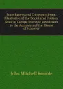 State Papers and Correspondence: Illustrative of the Social and Political State of Europe from the Revolution to the Accession of the House of Hanover - John Mitchell Kemble
