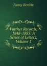 Further Records, 1848-1883: A Series of Letters, Volume 1 - Kemble Fanny