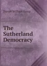 The Sutherland Democracy - Daniel William Kemp