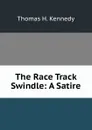 The Race Track Swindle: A Satire - Thomas H. Kennedy