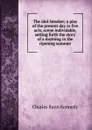 The idol-breaker; a play of the present day in five acts, scene individable, setting forth the story of a morning in the ripening summer - Kennedy Charles Rann