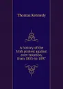 A history of the Irish protest against over-taxation, from 1853-to 1897 - Thomas Kennedy