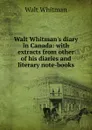 Walt Whitman.s diary in Canada: with extracts from other of his diaries and literary note-books - Whitman Walt