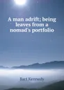 A man adrift; being leaves from a nomad.s portfolio - Bart Kennedy