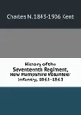 History of the Seventeenth Regiment, New Hampshire Volunteer Infantry, 1862-1863 - Charles N. 1843-1906 Kent