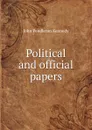 Political and official papers. - Kennedy John Pendleton