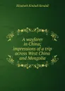 A wayfarer in China; impressions of a trip across West China and Mongolia - Elizabeth Kimball Kendall