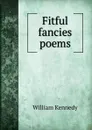 Fitful fancies poems - William Kennedy