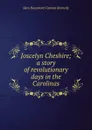 Joscelyn Cheshire; a story of revolutionary days in the Carolinas - Sara Beaumont Cannon Kennedy
