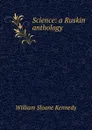 Science: a Ruskin anthology - William Sloane Kennedy