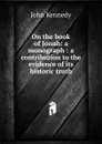 On the book of Jonah: a monograph : a contribution to the evidence of its historic truth - Kennedy John