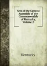 Acts of the General Assembly of the Commonwealth of Kentucky, Volume 2 - Kentucky