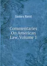 Commentaries On American Law, Volume 1 - Kent James