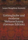 Gottesglaube und moderne Weltanschaung (German Edition) - James Houghton Kennedy