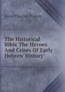 The Historical Bible The Heroes And Crises Of Early Hebrew History - Kent Charles Foster