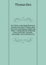 The Works of the Right Reverend, Learned, and Pious, Thomas Ken, D.D. Late Lord Bishop of Bath and Wells;: Containing the Following Pieces of Divine . Festivals. Christophil. Vol.II. Edmund. Hy - Ken Thomas
