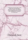 A Manual for Young Ladies: With Hints On Love, Courtship, Marriage, and the True Objects of Life. Supplementary to Kent.s New Commentary: A Manual for Young Men - Charles H. Kent