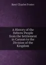 A History of the Hebrew People from the Settlement in Canaan to the Division of the Kingdom - Kent Charles Foster