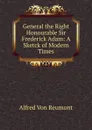 General the Right Honourable Sir Frederick Adam: A Sketck of Modern Times - Alfred von Reumont