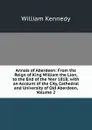 Annals of Aberdeen: From the Reign of King William the Lion, to the End of the Year 1818; with an Account of the City, Cathedral and University of Old Aberdeen, Volume 2 - William Kennedy