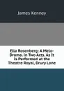 Ella Rosenberg: A Melo-Drama. in Two Acts. As It Is Performed at the Theatre Royal, Drury Lane - James Kenney