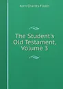 The Student.s Old Testament, Volume 3 - Kent Charles Foster