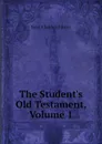 The Student.s Old Testament, Volume 1 - Kent Charles Foster